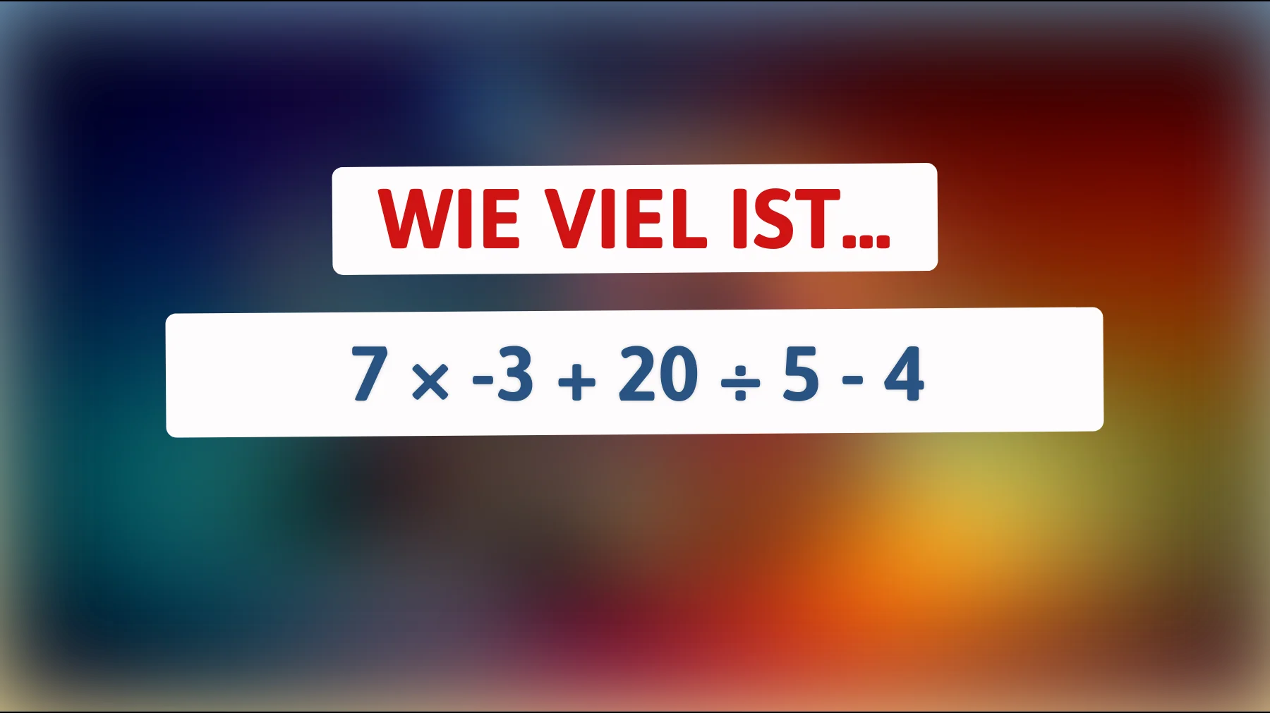 Nur Genies lösen das im Kopf: Wie viel ist 7 × -3 + 20 ÷ 5 - 4 wirklich?"